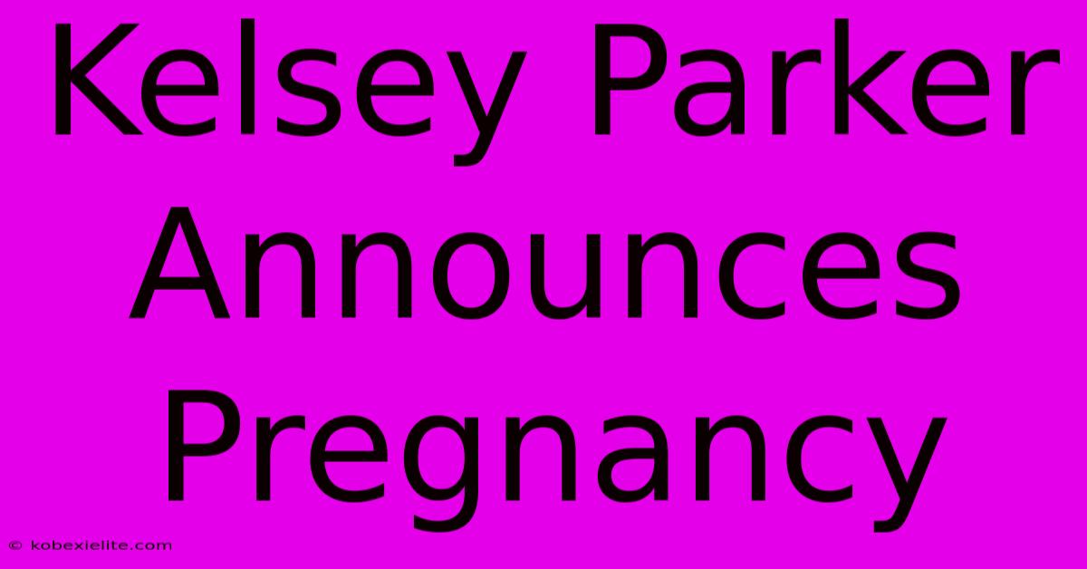 Kelsey Parker Announces Pregnancy