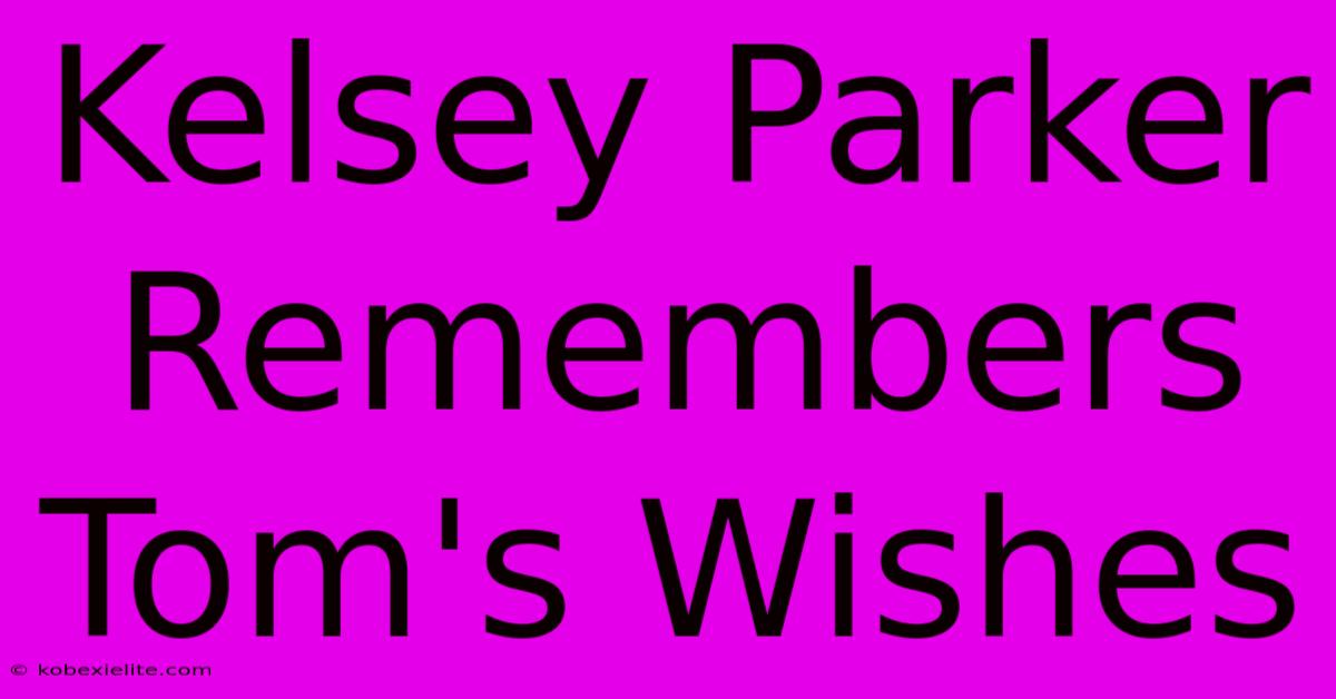 Kelsey Parker Remembers Tom's Wishes