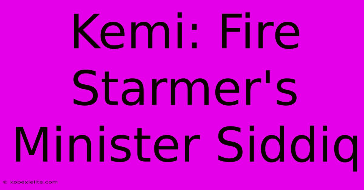 Kemi: Fire Starmer's Minister Siddiq