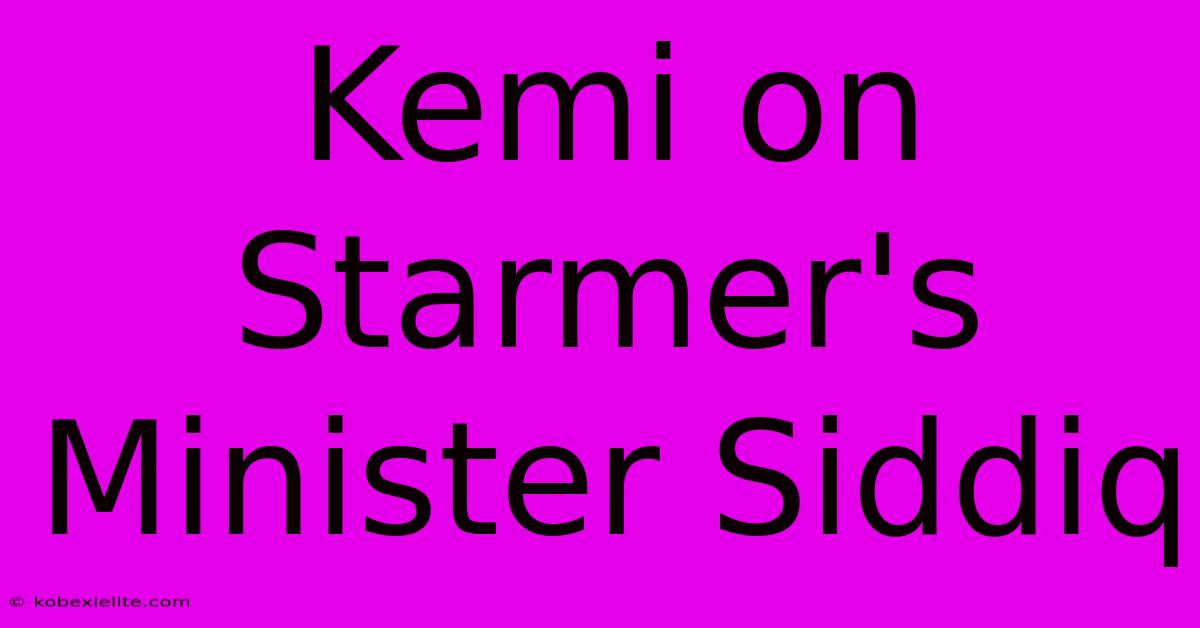 Kemi On Starmer's Minister Siddiq