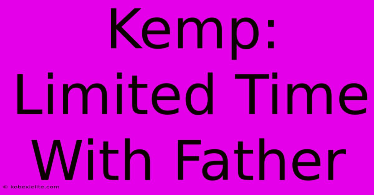 Kemp: Limited Time With Father