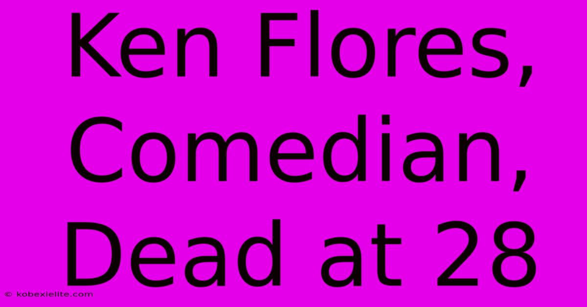 Ken Flores, Comedian, Dead At 28