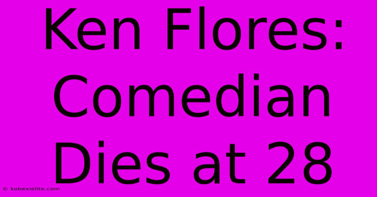 Ken Flores: Comedian Dies At 28