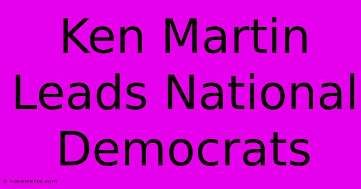 Ken Martin Leads National Democrats