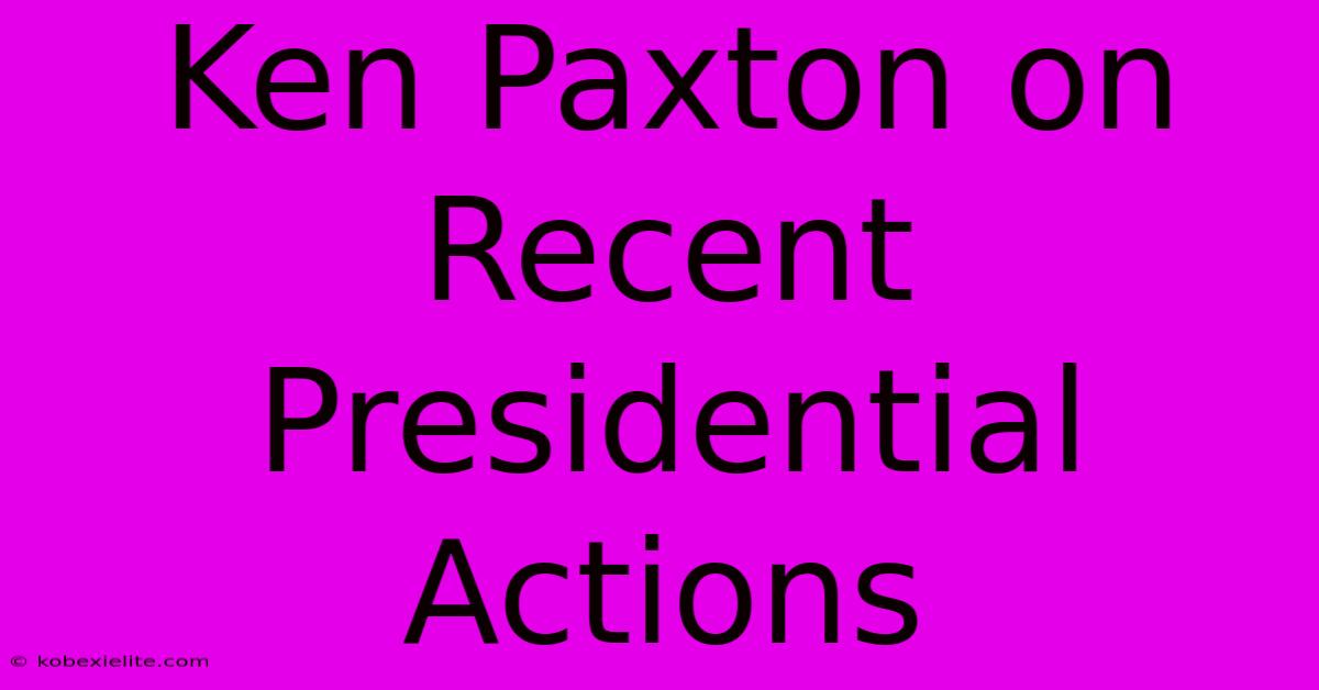 Ken Paxton On Recent Presidential Actions