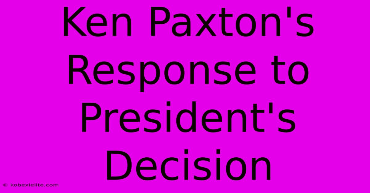 Ken Paxton's Response To President's Decision