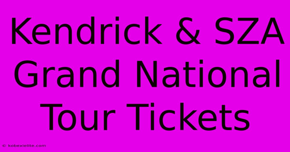 Kendrick & SZA Grand National Tour Tickets