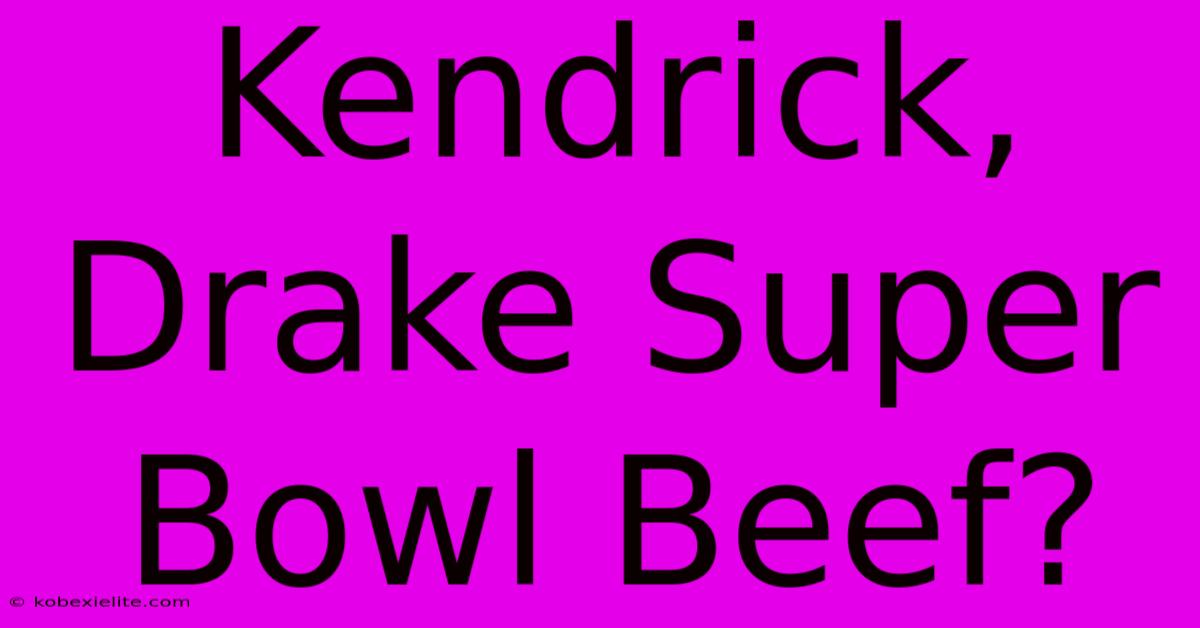 Kendrick, Drake Super Bowl Beef?