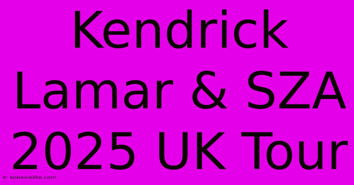 Kendrick Lamar & SZA 2025 UK Tour