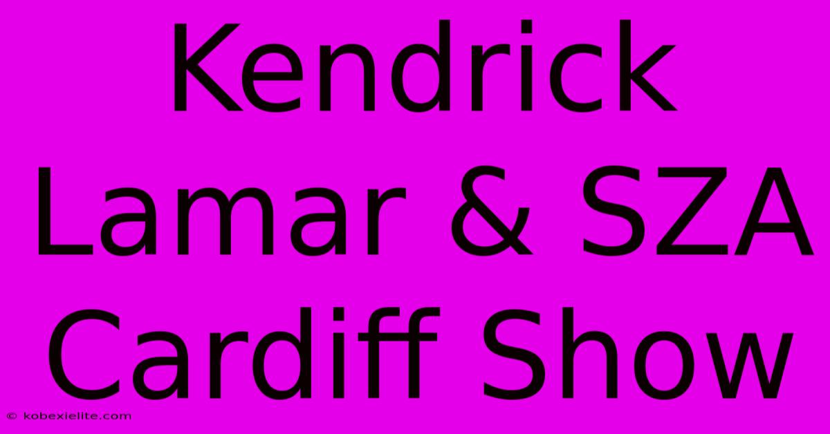 Kendrick Lamar & SZA Cardiff Show