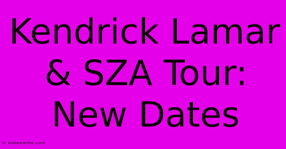 Kendrick Lamar & SZA Tour: New Dates