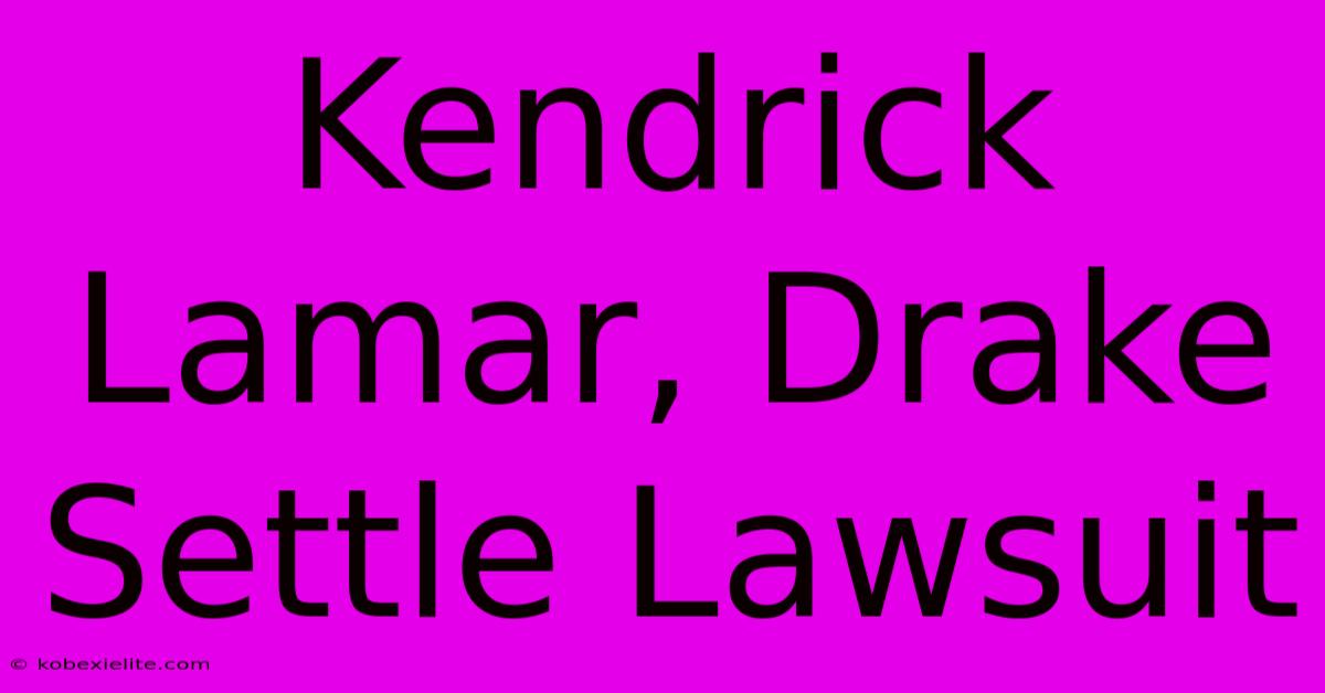 Kendrick Lamar, Drake Settle Lawsuit