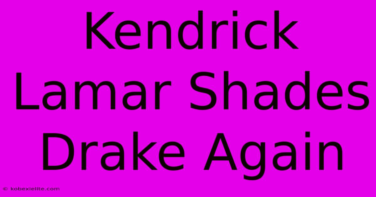 Kendrick Lamar Shades Drake Again