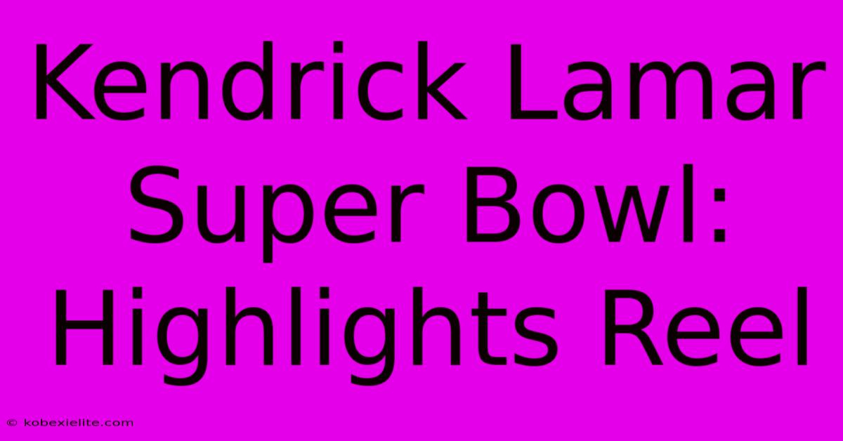 Kendrick Lamar Super Bowl: Highlights Reel