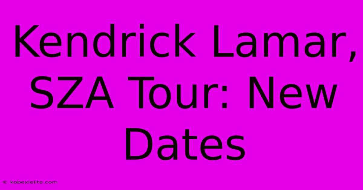 Kendrick Lamar, SZA Tour: New Dates