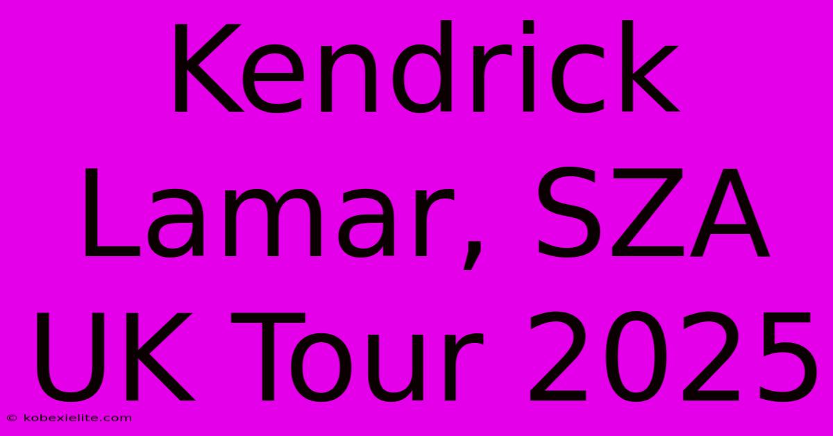 Kendrick Lamar, SZA UK Tour 2025