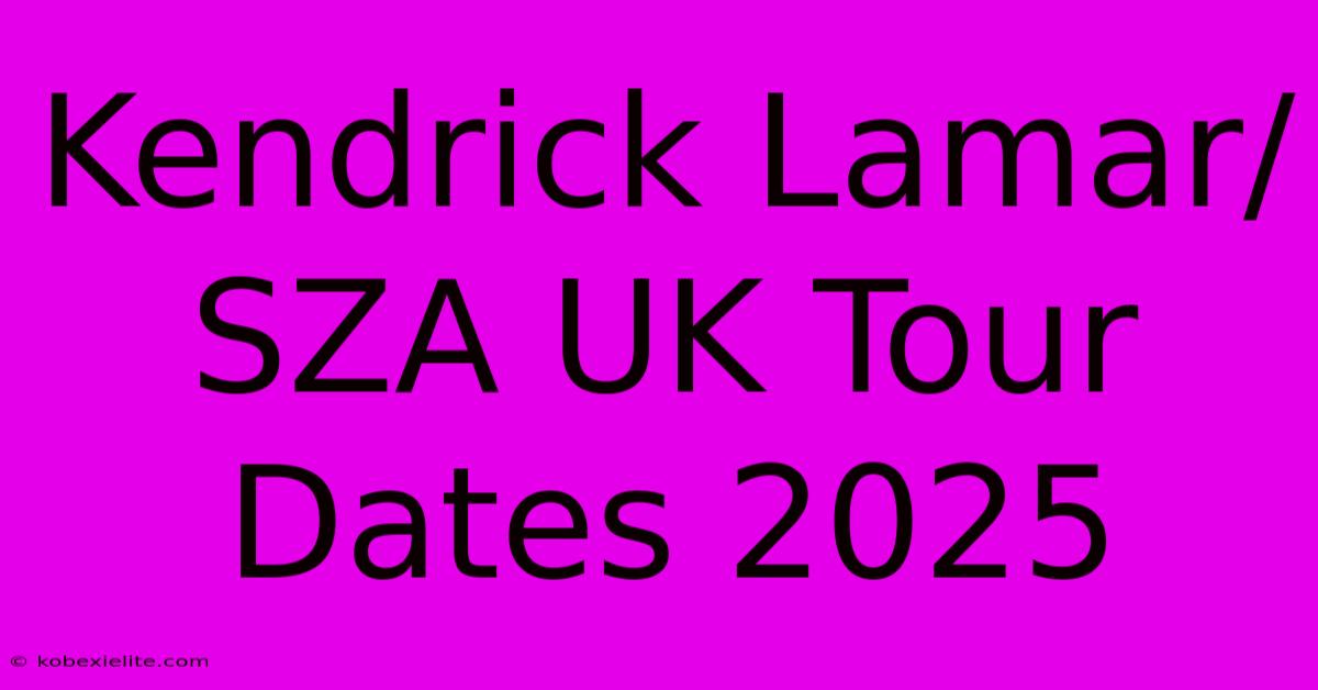 Kendrick Lamar/SZA UK Tour Dates 2025