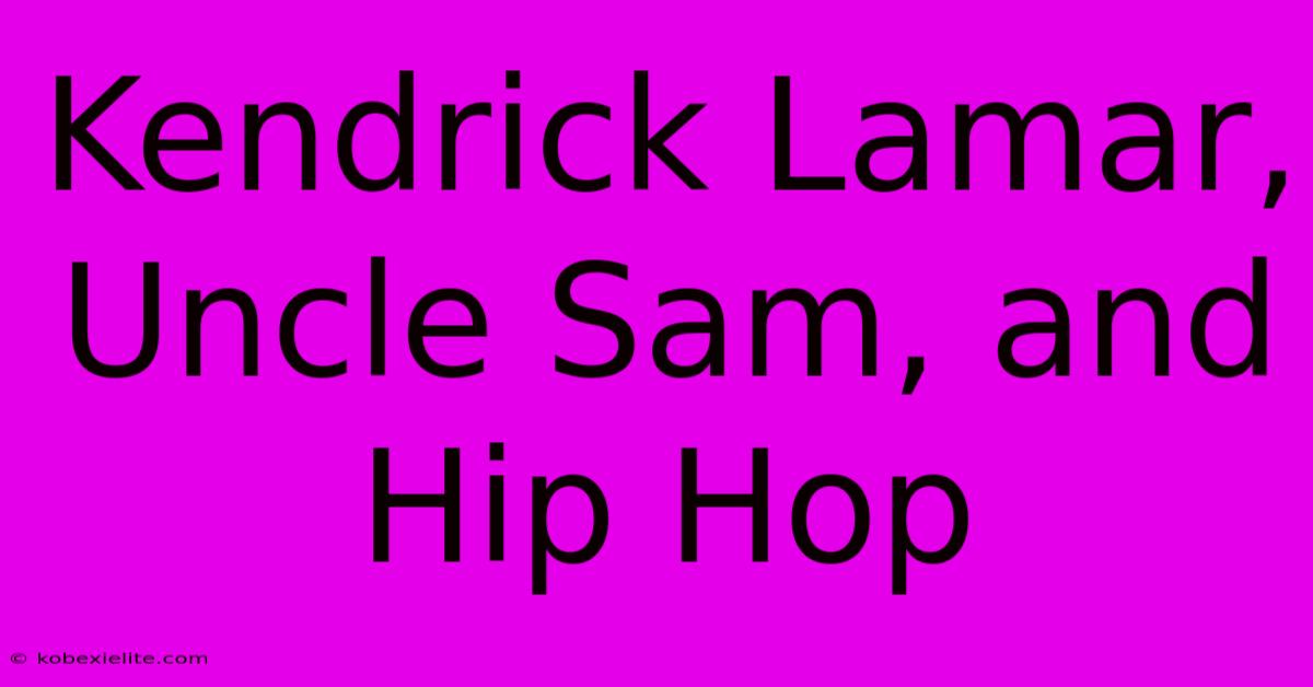 Kendrick Lamar, Uncle Sam, And Hip Hop