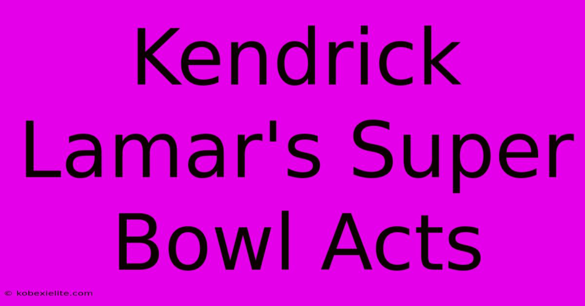 Kendrick Lamar's Super Bowl Acts