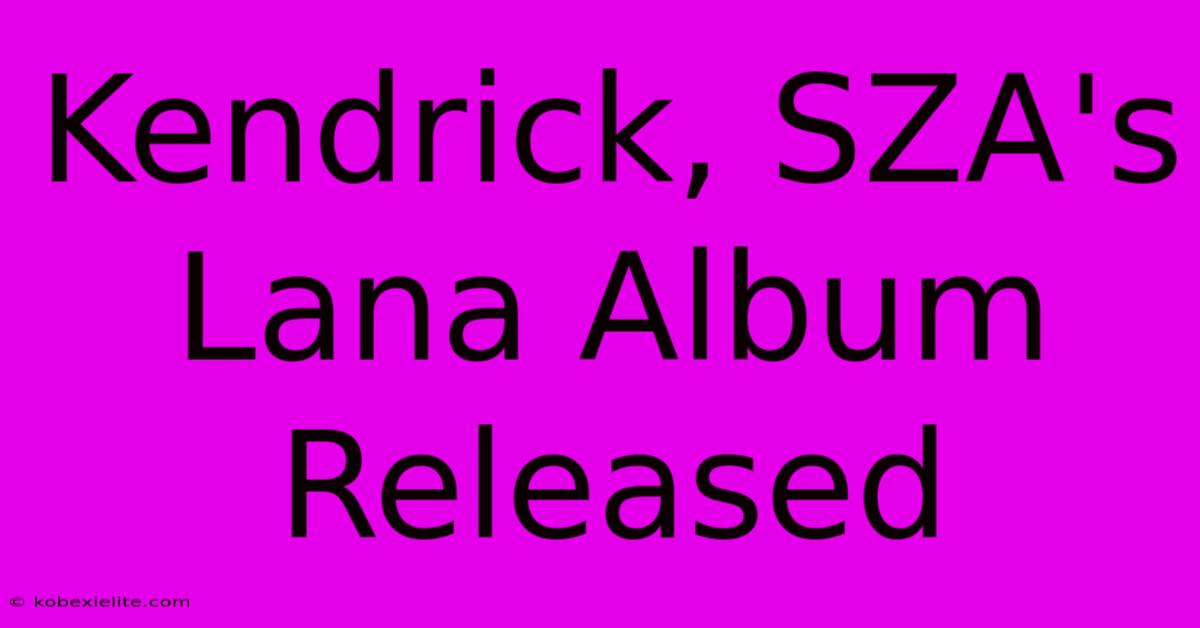 Kendrick, SZA's Lana Album Released