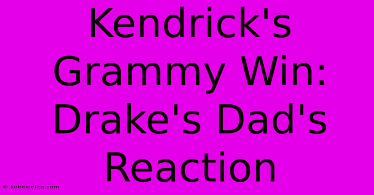 Kendrick's Grammy Win: Drake's Dad's Reaction