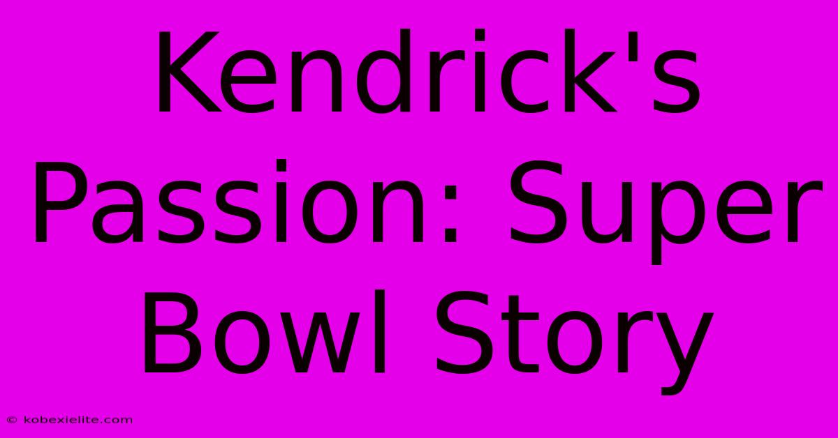 Kendrick's Passion: Super Bowl Story