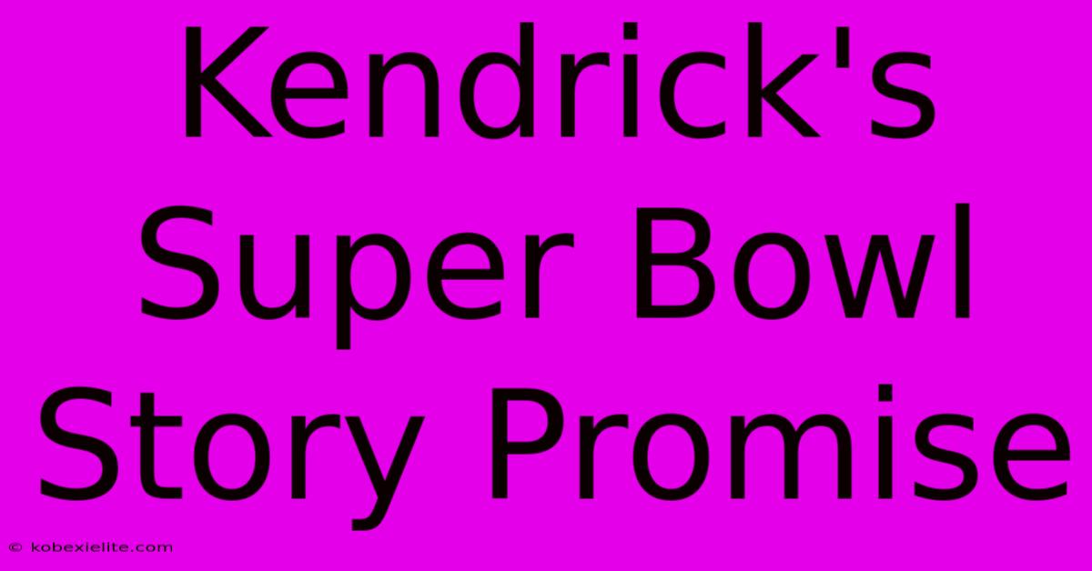 Kendrick's Super Bowl Story Promise