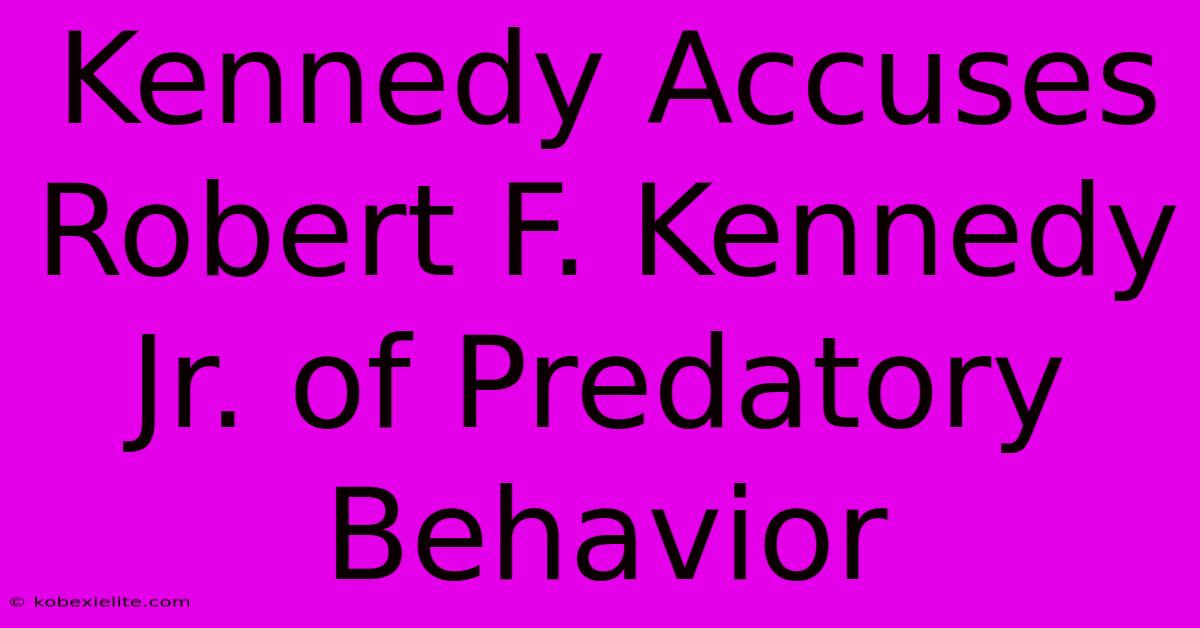 Kennedy Accuses Robert F. Kennedy Jr. Of Predatory Behavior