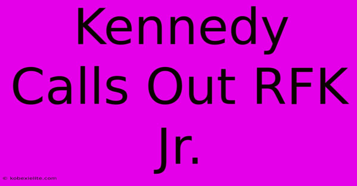 Kennedy Calls Out RFK Jr.