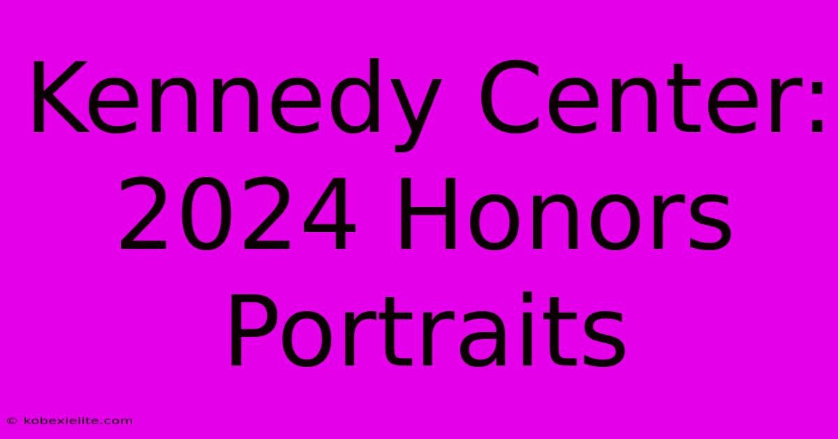 Kennedy Center: 2024 Honors Portraits