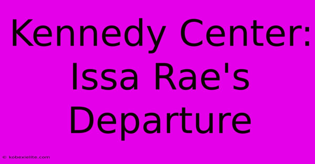 Kennedy Center: Issa Rae's Departure