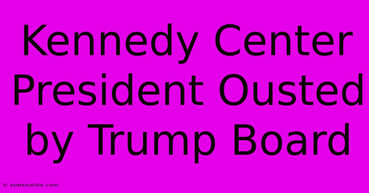 Kennedy Center President Ousted By Trump Board