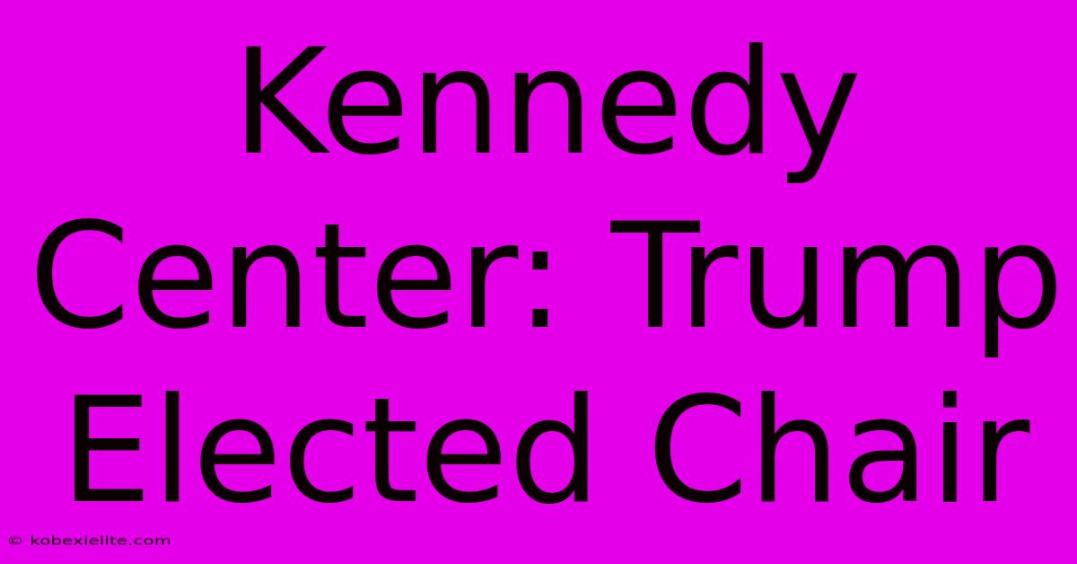 Kennedy Center: Trump Elected Chair