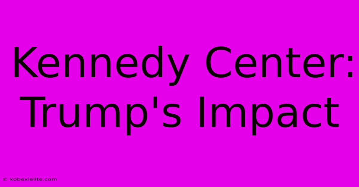 Kennedy Center: Trump's Impact