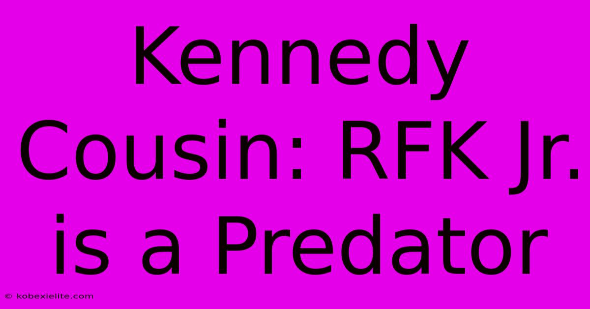 Kennedy Cousin: RFK Jr. Is A Predator