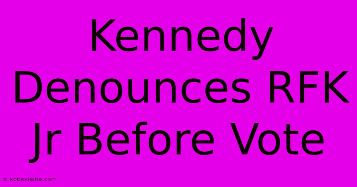 Kennedy Denounces RFK Jr Before Vote