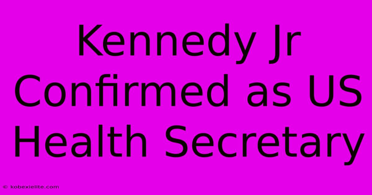 Kennedy Jr Confirmed As US Health Secretary