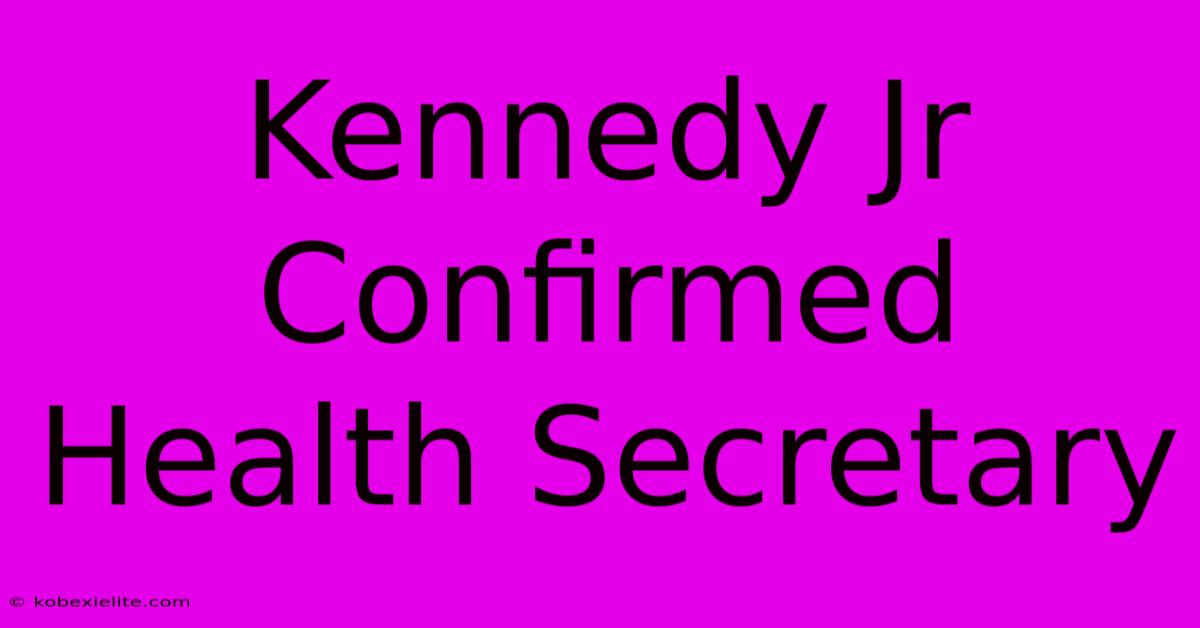 Kennedy Jr Confirmed Health Secretary