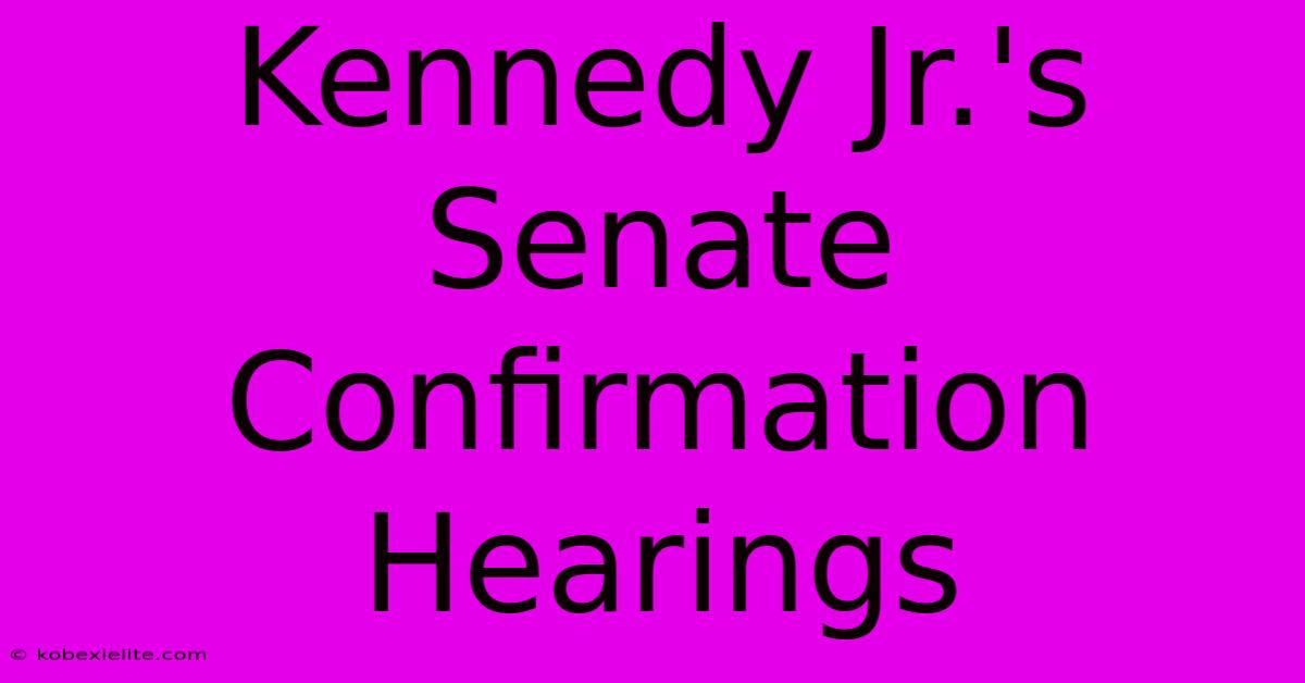 Kennedy Jr.'s Senate Confirmation Hearings