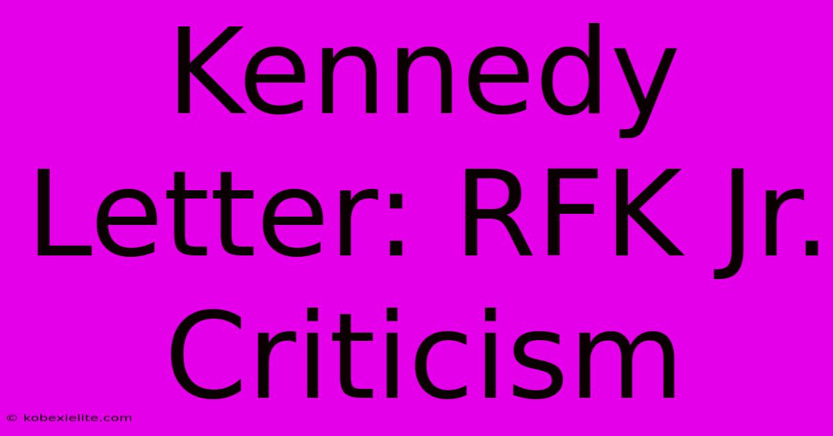 Kennedy Letter: RFK Jr. Criticism