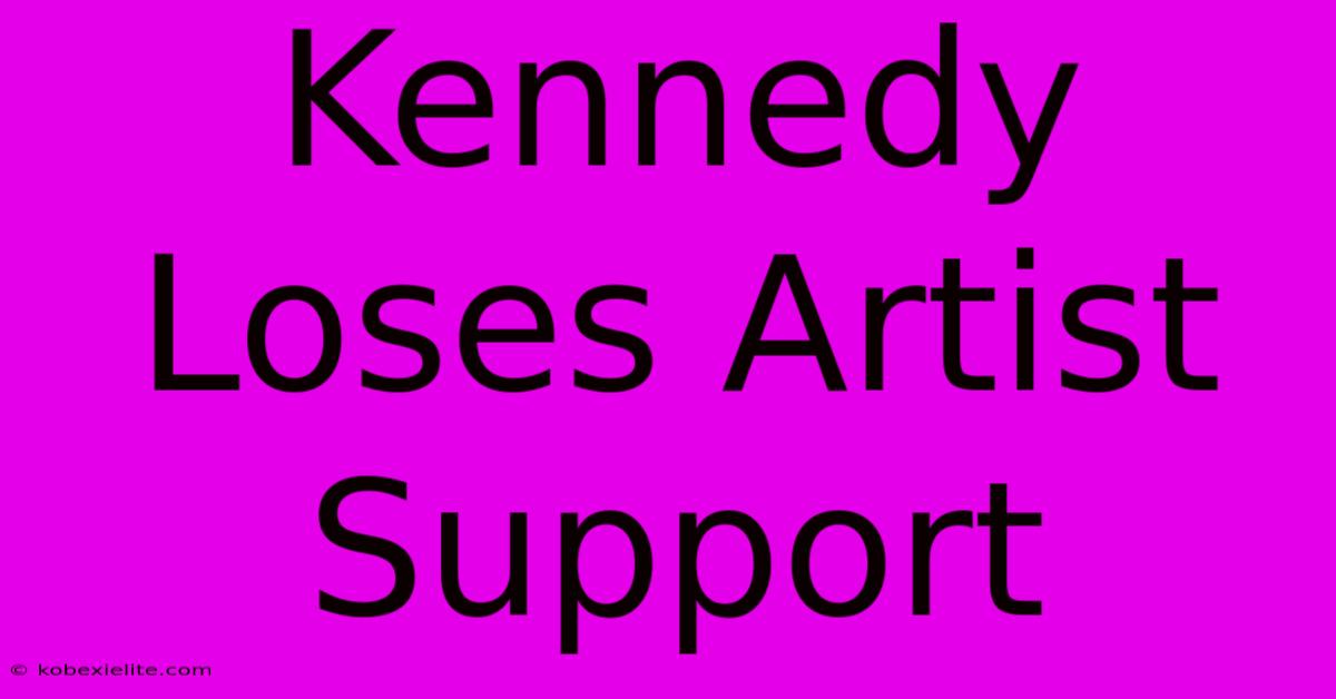 Kennedy Loses Artist Support