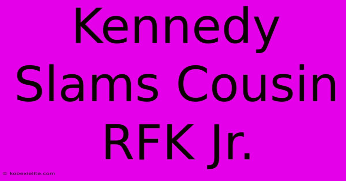 Kennedy Slams Cousin RFK Jr.