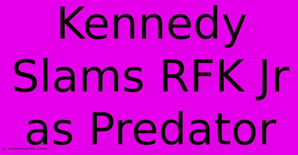 Kennedy Slams RFK Jr As Predator