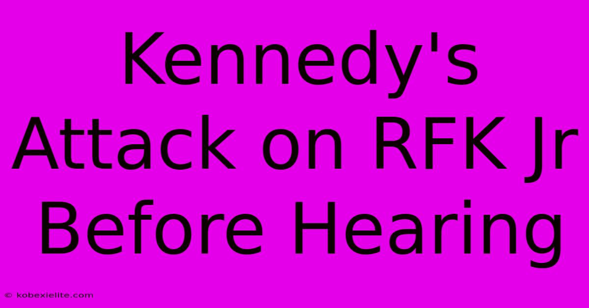 Kennedy's Attack On RFK Jr Before Hearing