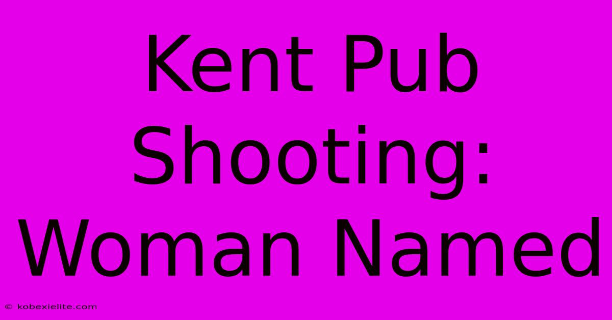 Kent Pub Shooting: Woman Named