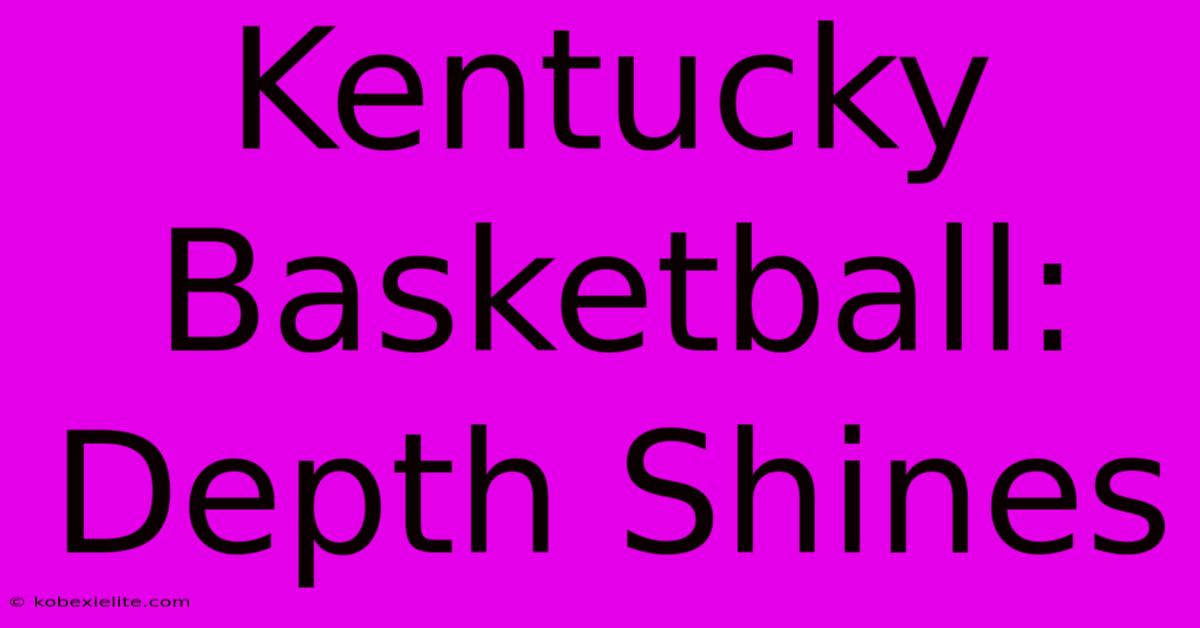 Kentucky Basketball: Depth Shines