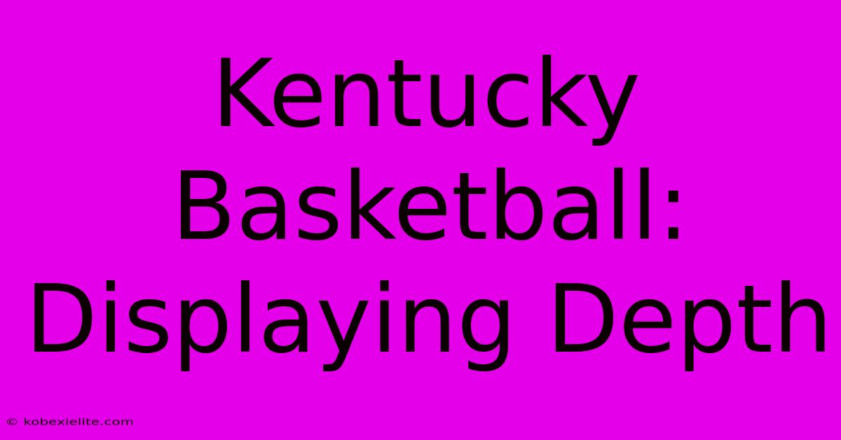 Kentucky Basketball: Displaying Depth