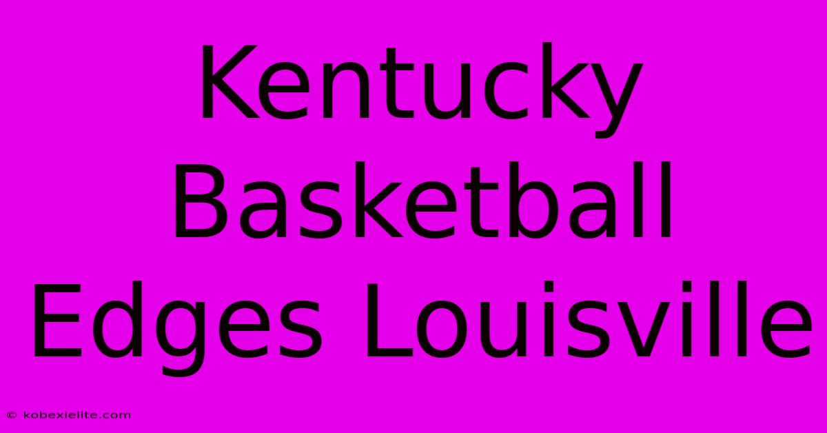 Kentucky Basketball Edges Louisville Kentucky Basketball Edges Louisville