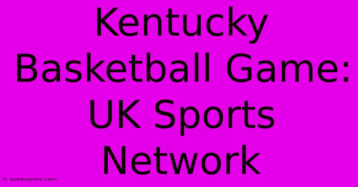 Kentucky Basketball Game: UK Sports Network