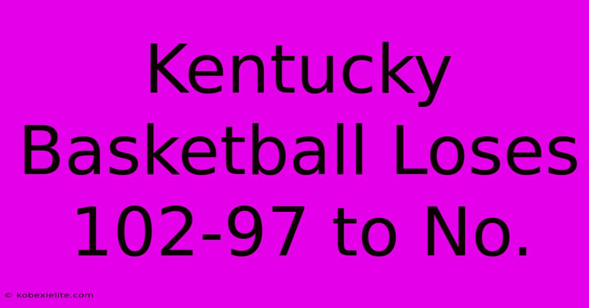 Kentucky Basketball Loses 102-97 To No.